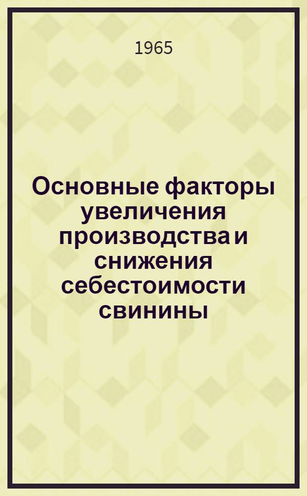 Основные факторы увеличения производства и снижения себестоимости свинины : (На примере совхозов Тюмен. обл.) : Автореферат дис. на соискание учен. степени канд. с.-х. наук