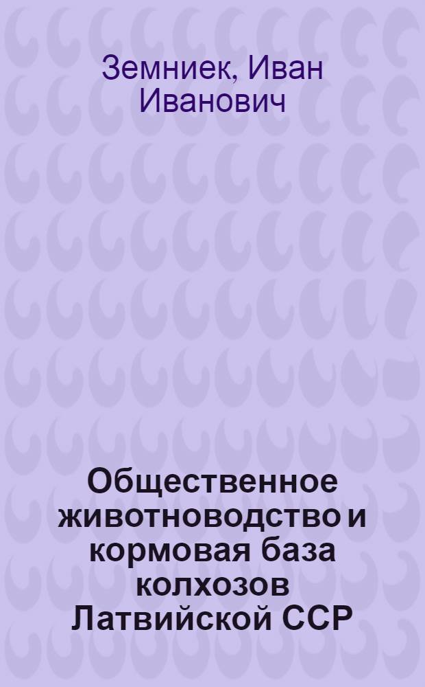 Общественное животноводство и кормовая база колхозов Латвийской ССР : Автореферат дис. на соискание учен. степени кандидата экон. наук