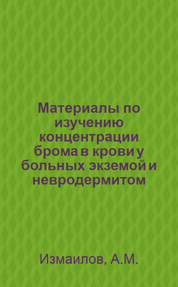 Материалы по изучению концентрации брома в крови у больных экземой и невродермитом : Автореферат дис. на соискание учен. степени кандидата мед. наук