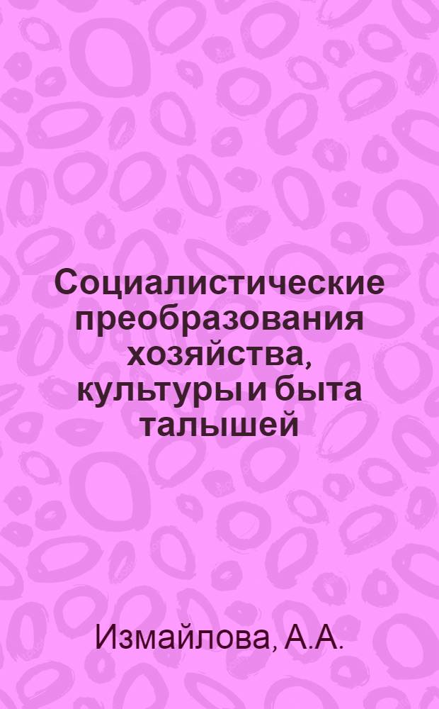 Социалистические преобразования хозяйства, культуры и быта талышей : Автореферат дис. на соискание учен. степени кандидата ист. наук