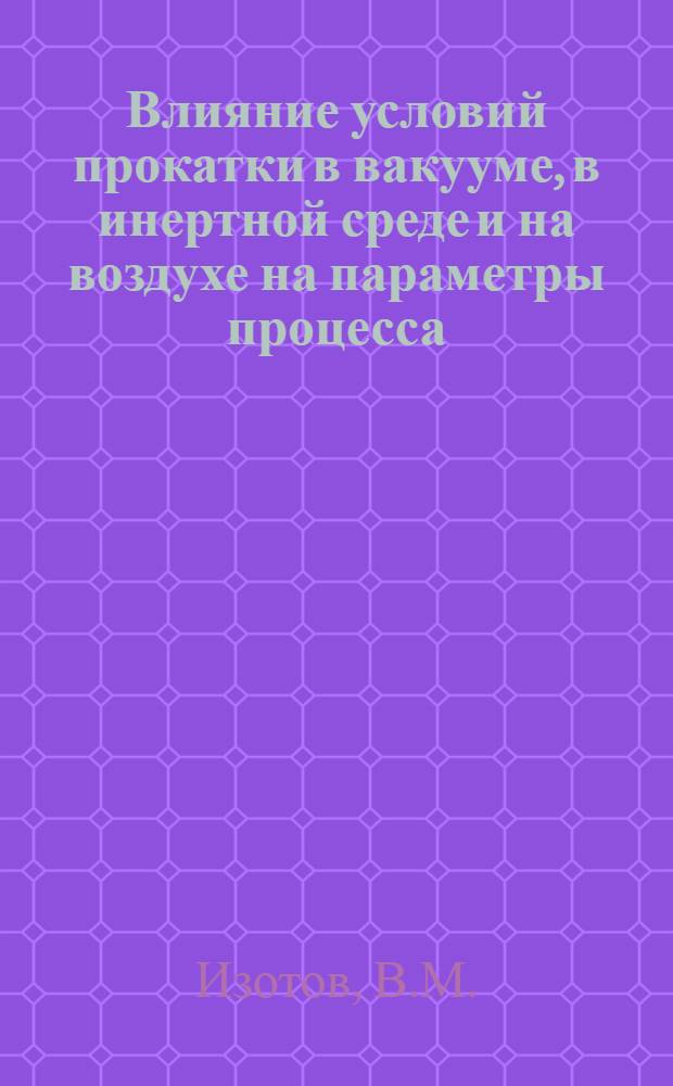 Влияние условий прокатки в вакууме, в инертной среде и на воздухе на параметры процесса, структуру и свойства тугоплавких металлов : Автореферат дис. на соискание учен. степени кандидата техн. наук