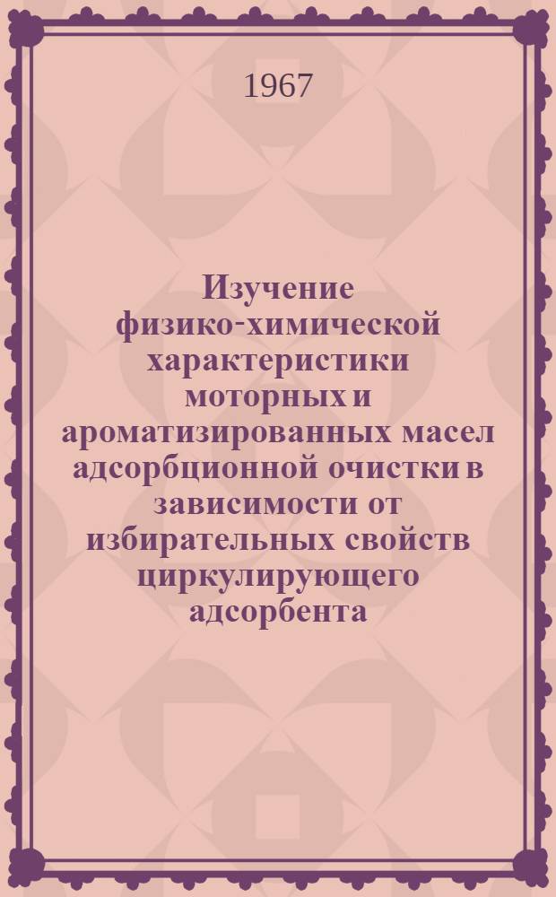 Изучение физико-химической характеристики моторных и ароматизированных масел адсорбционной очистки в зависимости от избирательных свойств циркулирующего адсорбента : Автореферат дис. на соискание учен. степени канд. техн. наук