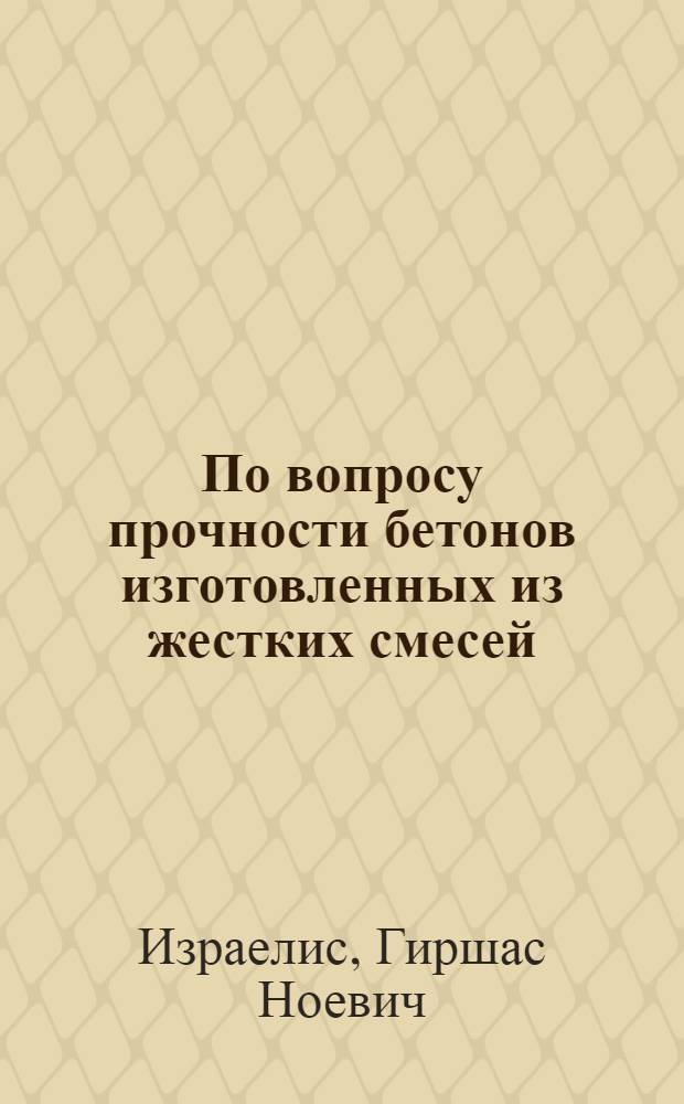 По вопросу прочности бетонов изготовленных из жестких смесей : Автореферат дис. на соискание учен. степени кандидата техн. наук