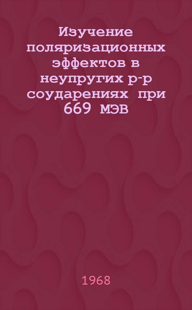 Изучение поляризационных эффектов в неупругих р-р соударениях при 669 МЭВ