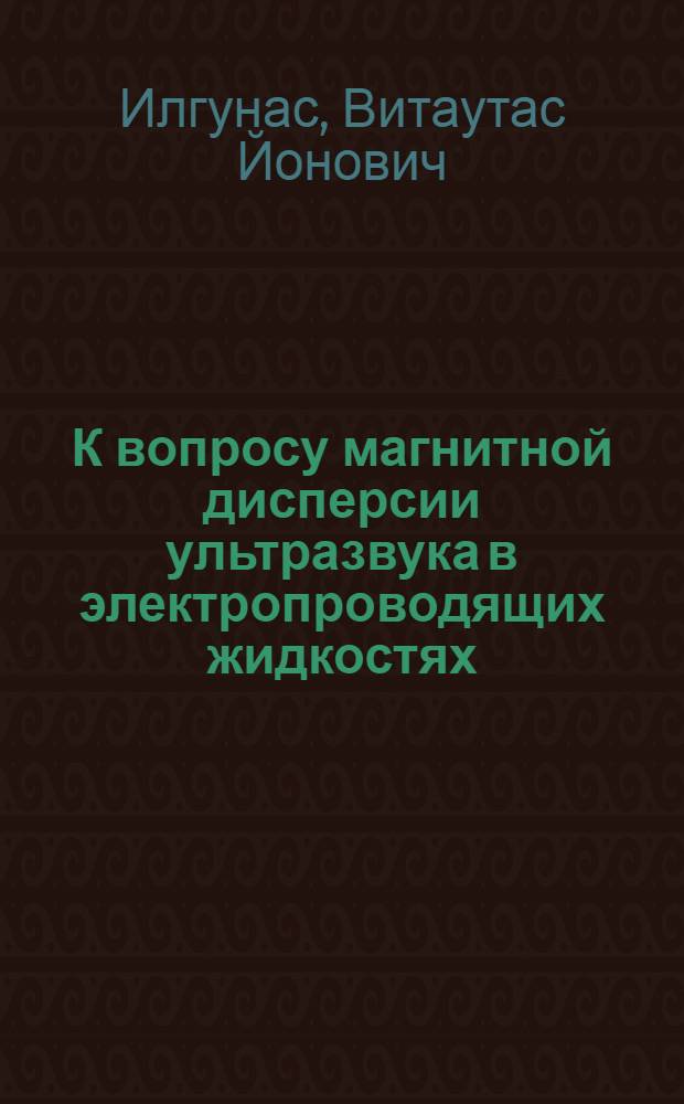 К вопросу магнитной дисперсии ультразвука в электропроводящих жидкостях : Автореферат дис. на соискание учен. степени кандидата физ.-мат. наук