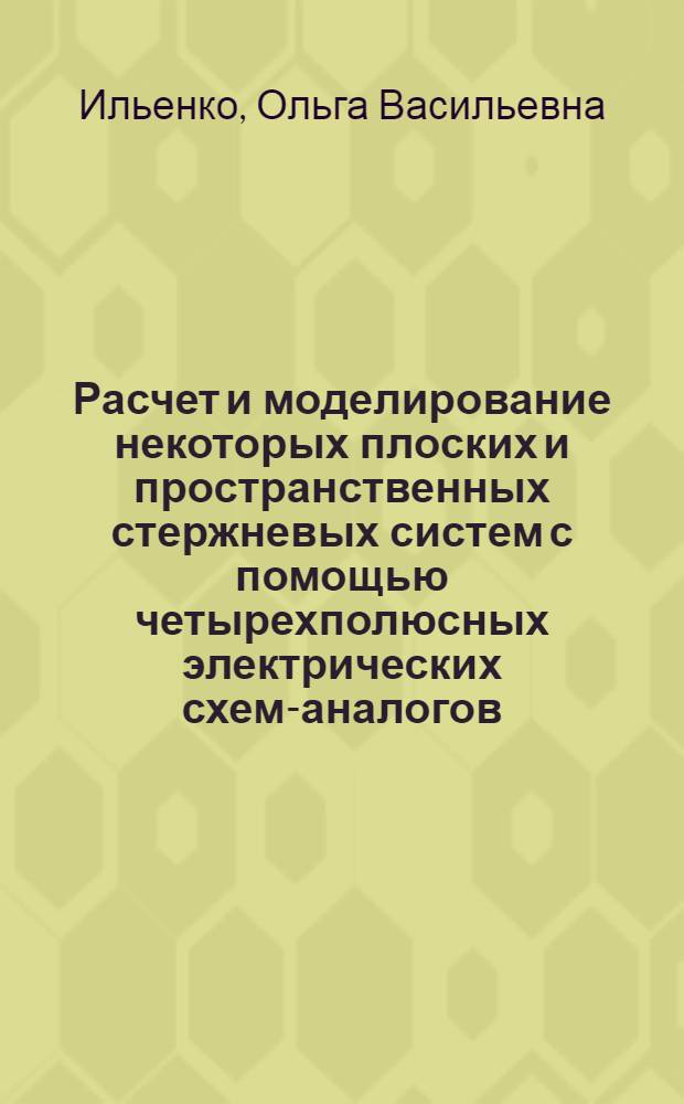Расчет и моделирование некоторых плоских и пространственных стержневых систем с помощью четырехполюсных электрических схем-аналогов : Автореферат дис. на соискание учен. степени кандидата техн. наук