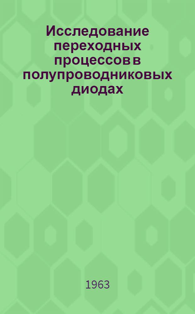 Исследование переходных процессов в полупроводниковых диодах (с целью определения импульсных параметров) : Автореферат дис. на соискание учен. степени кандидата техн. наук
