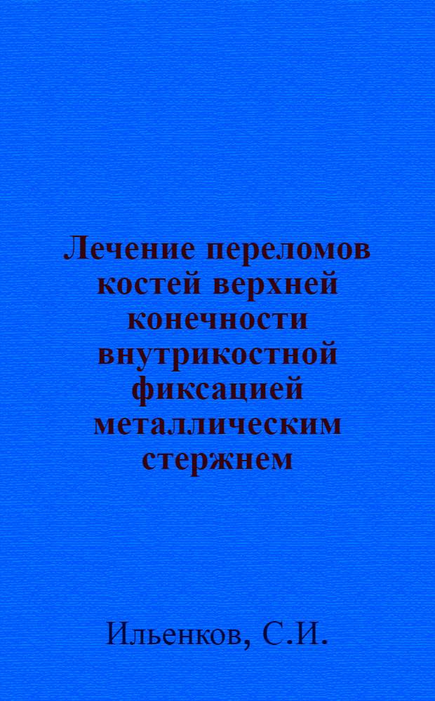 Лечение переломов костей верхней конечности внутрикостной фиксацией металлическим стержнем : (Клинико-эксперим. исследование) : Автореферат дис. на соискание учен. степени кандидата мед. наук