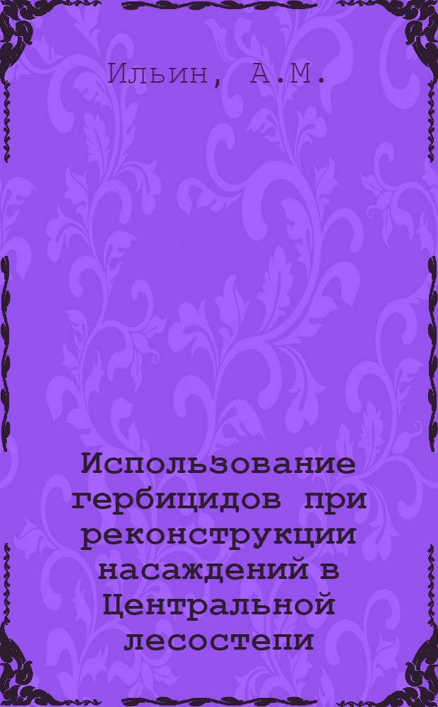 Использование гербицидов при реконструкции насаждений в Центральной лесостепи : Автореферат дис. на соискание учен. степени канд. с.-х. наук