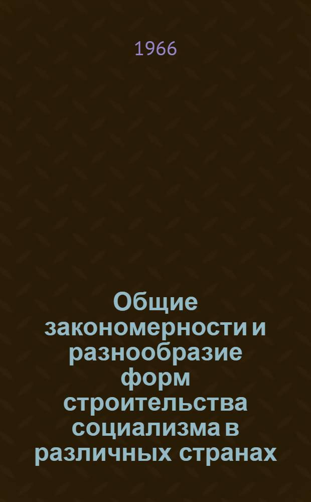Общие закономерности и разнообразие форм строительства социализма в различных странах : (Учеб. пособие для слушателей)