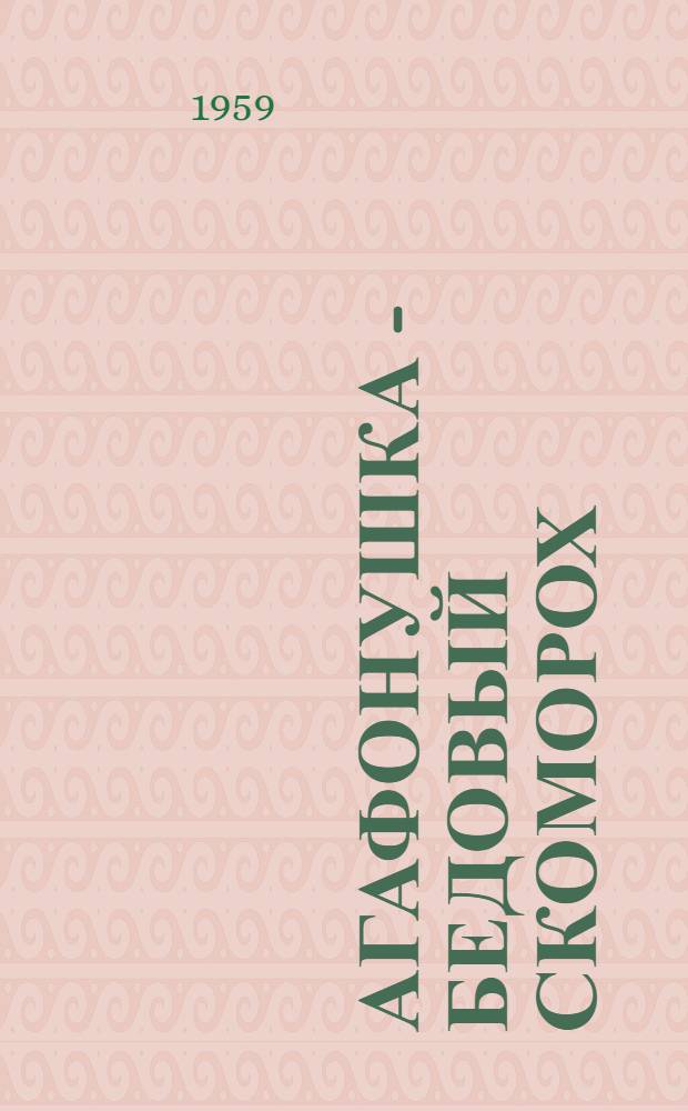 Агафонушка - бедовый скоморох : Веселая героико-лирическая пьеса о том, как бедовый скоморох Агафонушка перехитрил страшного колдуна князя Дракулу и выручил из темницы Настеньку - великую мастерицу : Комедия в 3 д., 5 карт. для театра кукол