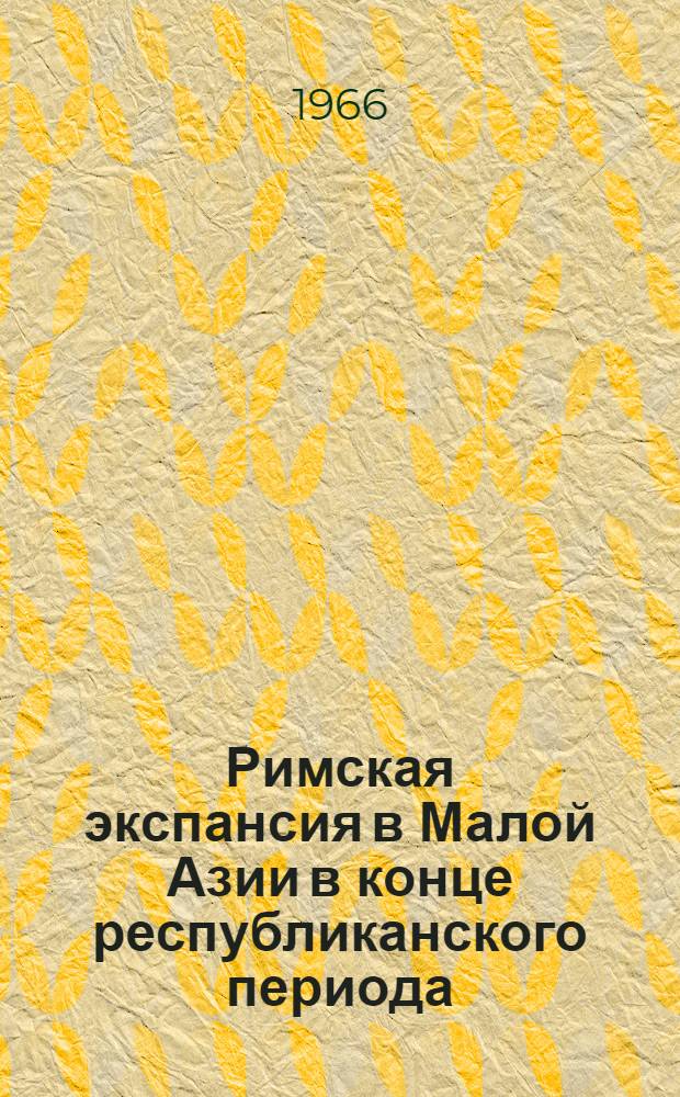 Римская экспансия в Малой Азии в конце республиканского периода (I в. до н. э.) : Автореферат дис. на соискание учен. степени канд. ист. наук