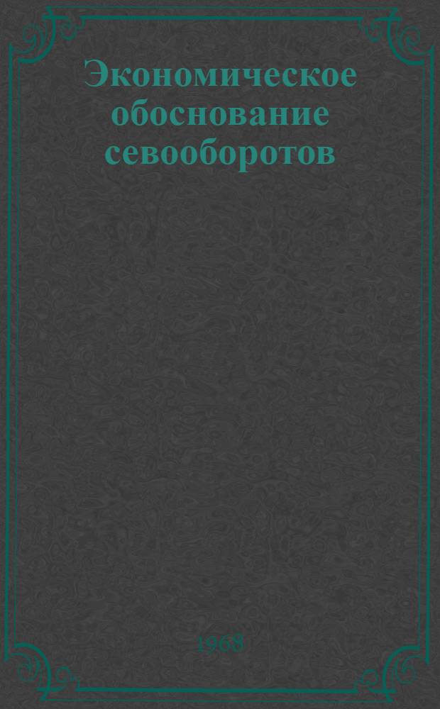 Экономическое обоснование севооборотов : (На примере колхозов и совхозов Бийск-Чумышской зоны Алтайского края) : Автореферат дис. на соискание учен. степени канд. экон. наук : (594)