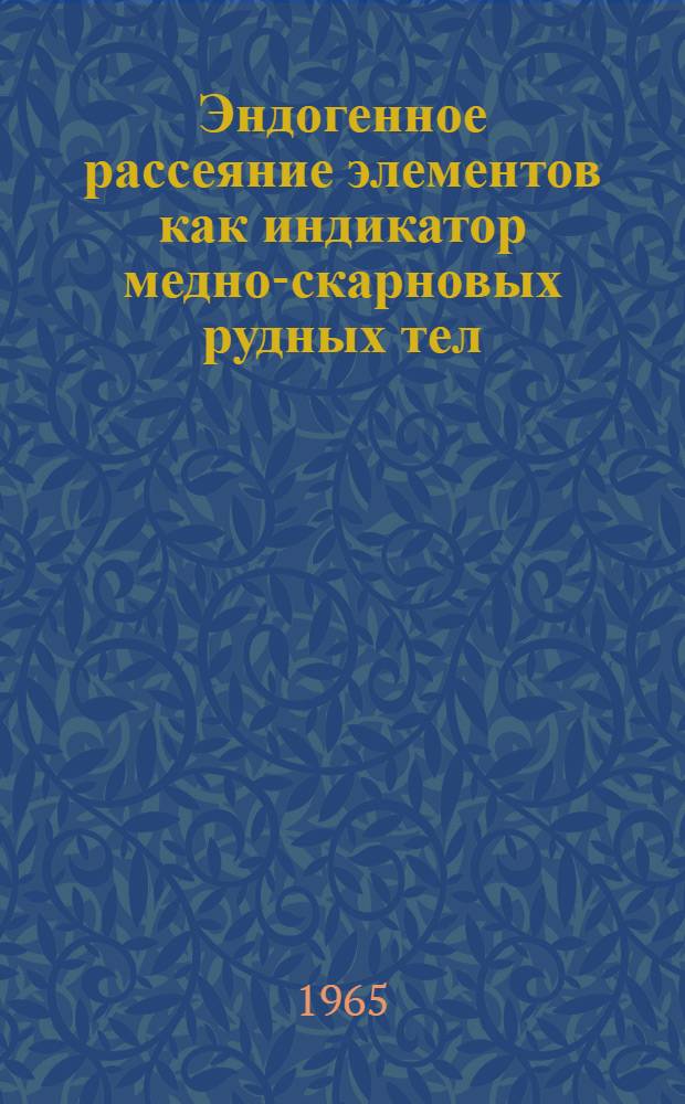 Эндогенное рассеяние элементов как индикатор медно-скарновых рудных тел : (На примере Саякской группы месторождений в Центр. Казахстане) : Автореферат дис. на соискание учен. степени кандидата геол.-менерал. наук