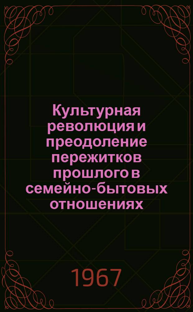Культурная революция и преодоление пережитков прошлого в семейно-бытовых отношениях : (На материалах Туркм. ССР) : Автореферат дис. на соискание учен. степени канд. филос. наук