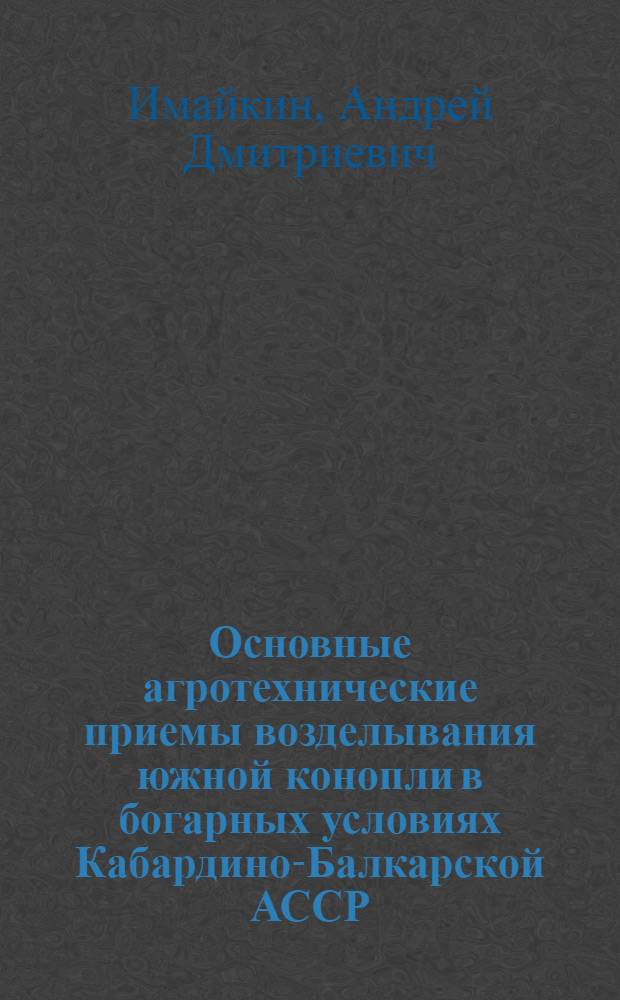 Основные агротехнические приемы возделывания южной конопли в богарных условиях Кабардино-Балкарской АССР : Автореферат дис. на соискание учен. степени кандидата с.-х. наук