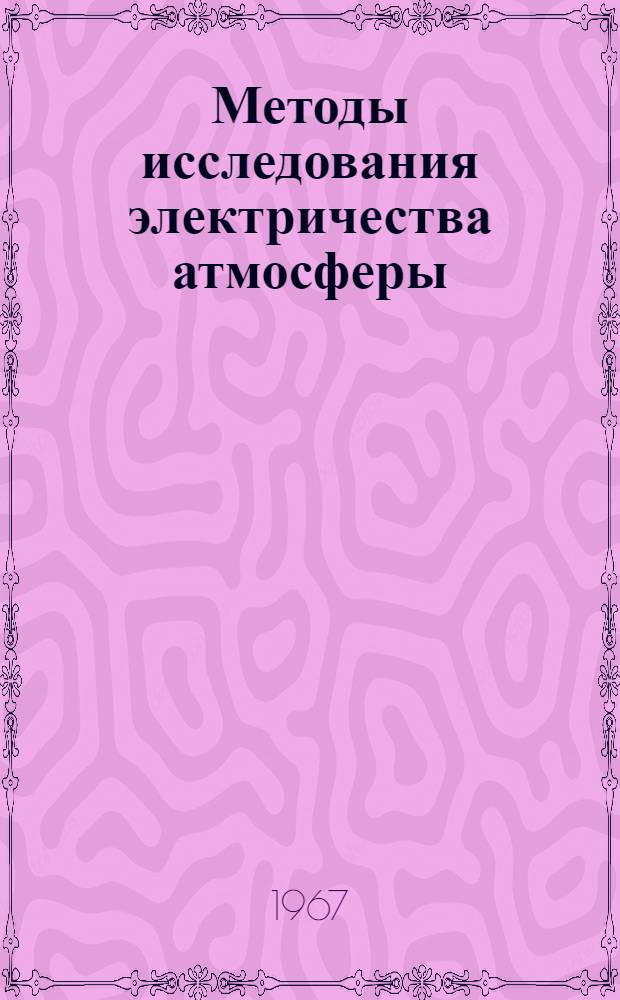 Методы исследования электричества атмосферы : (051) : Автореферат дис. на соискание учен. степени д-ра физ.-мат. наук