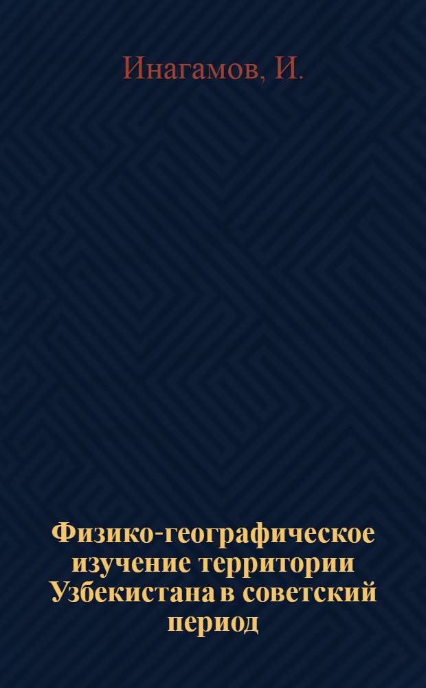 Физико-географическое изучение территории Узбекистана в советский период (1917-1941 гг.) : Автореферат дис. на соискание учен. степени кандидата геогр. наук