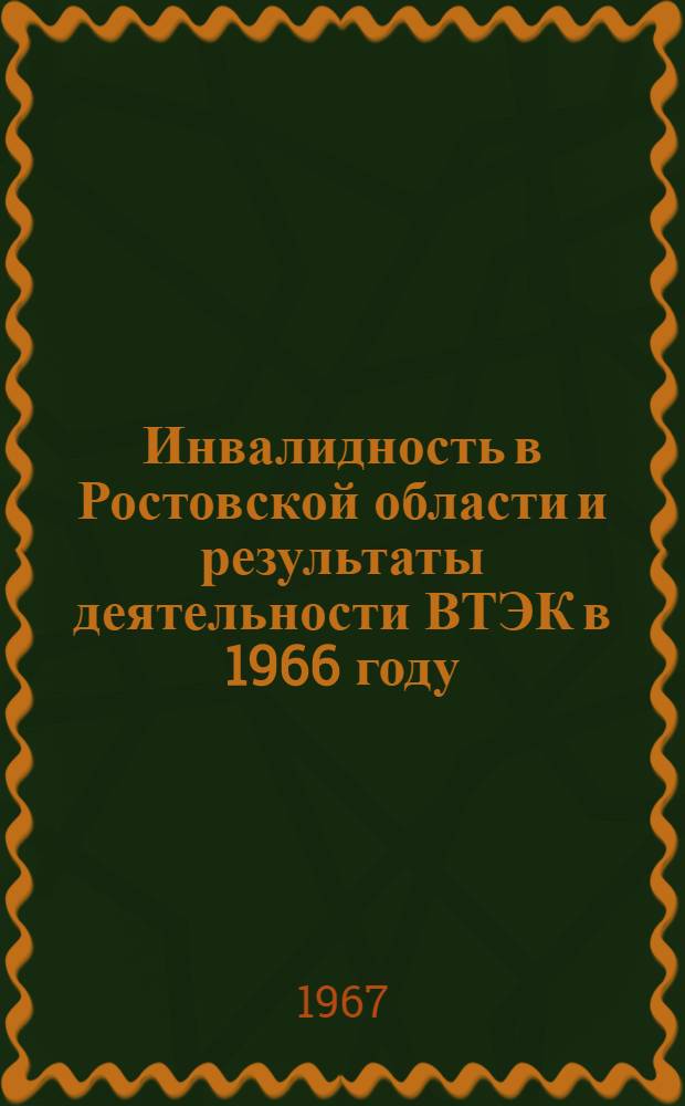 Инвалидность в Ростовской области и результаты деятельности ВТЭК в 1966 году : (Информ.-метод. письмо)