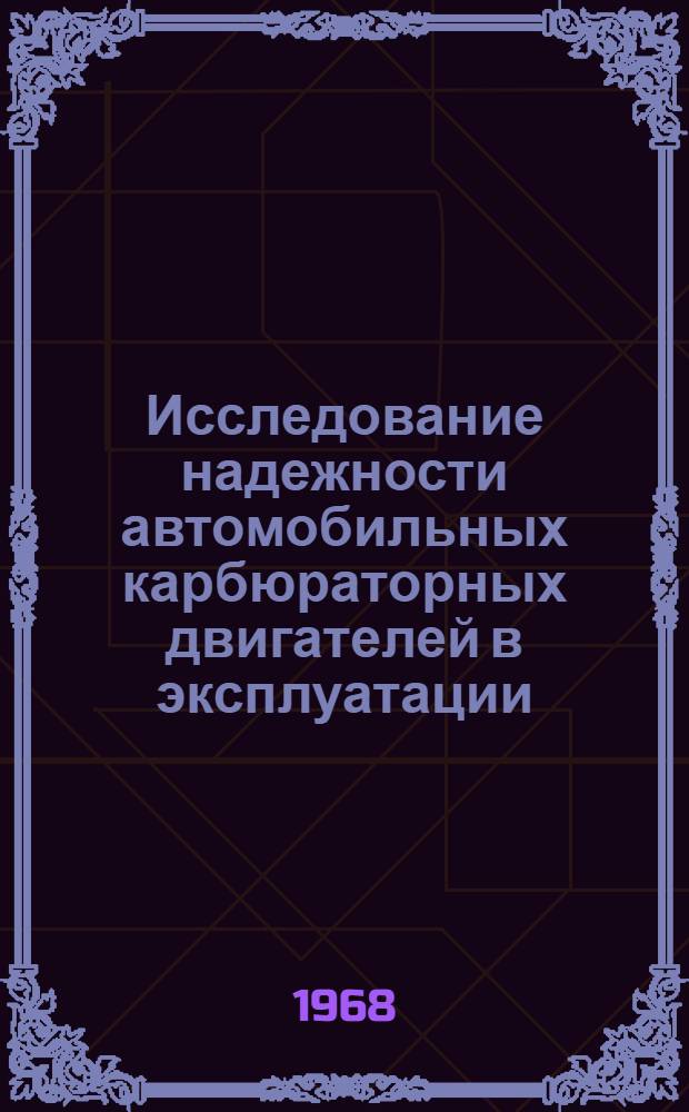 Исследование надежности автомобильных карбюраторных двигателей в эксплуатации : Автореферат дис. на соискание учен. степени канд. техн. наук : (441)