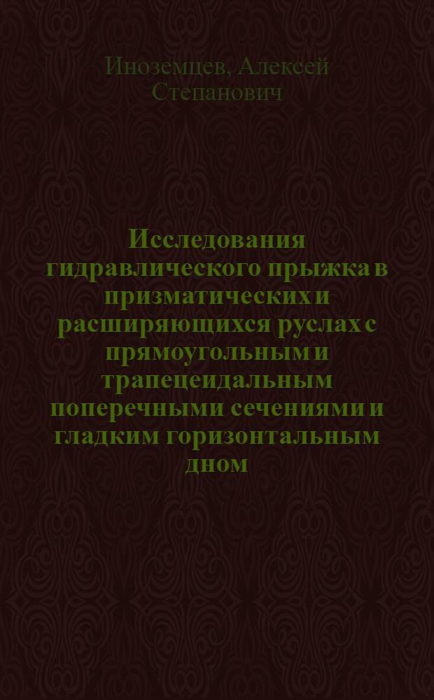 Исследования гидравлического прыжка в призматических и расширяющихся руслах с прямоугольным и трапецеидальным поперечными сечениями и гладким горизонтальным дном : Автореферат дис. на соискание учен. степени кандидата техн. наук