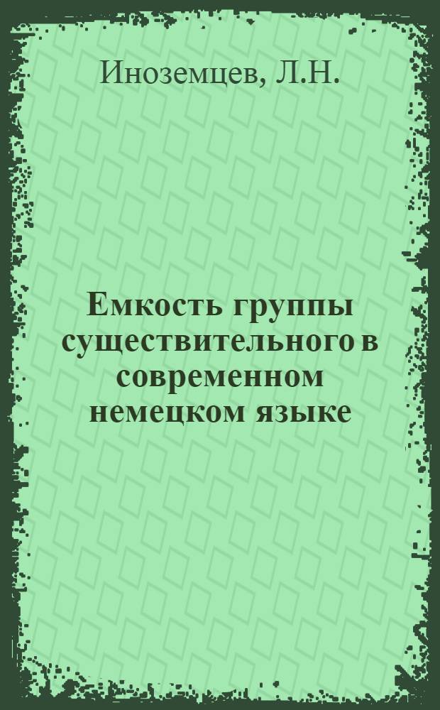 Емкость группы существительного в современном немецком языке : Автореферат дис. на соискание учен. степени кандидата филол. наук