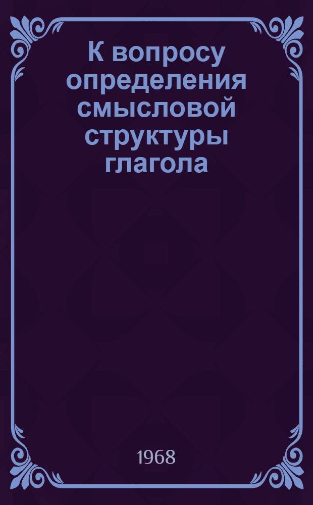 К вопросу определения смысловой структуры глагола : (На материале соврем. англ. яз.) : Автореферат дис. на соискание учен. степени канд. филол. наук