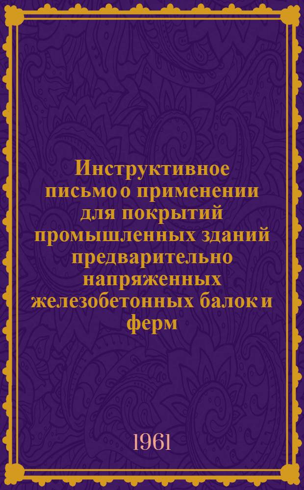 Инструктивное письмо о применении для покрытий промышленных зданий предварительно напряженных железобетонных балок и ферм, изготовляемых стендовым способом с натяжением арматуры на упоры до бетонирования