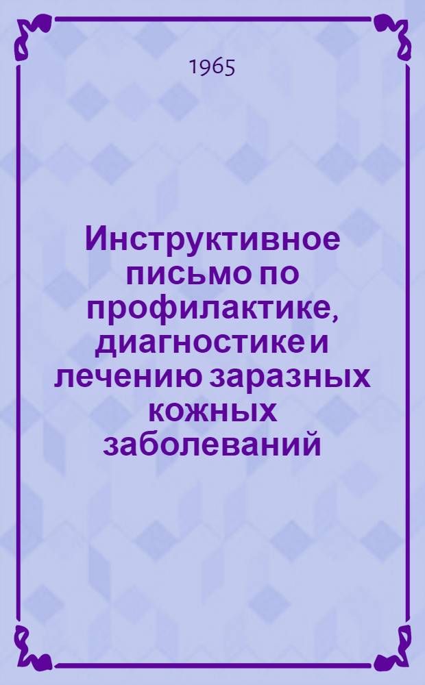 Инструктивное письмо по профилактике, диагностике и лечению заразных кожных заболеваний : Утв. Облздравотделом 30/IV 1965 г