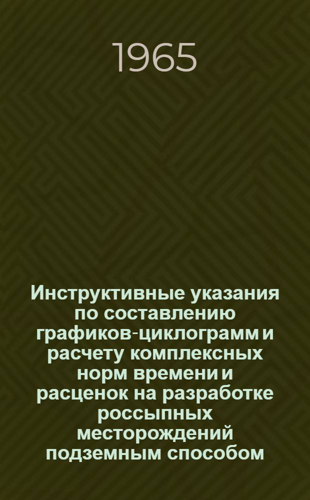 Инструктивные указания по составлению графиков-циклограмм и расчету комплексных норм времени и расценок на разработке россыпных месторождений подземным способом