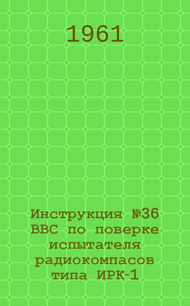 Инструкция № 36 ВВС по поверке испытателя радиокомпасов типа ИРК-1