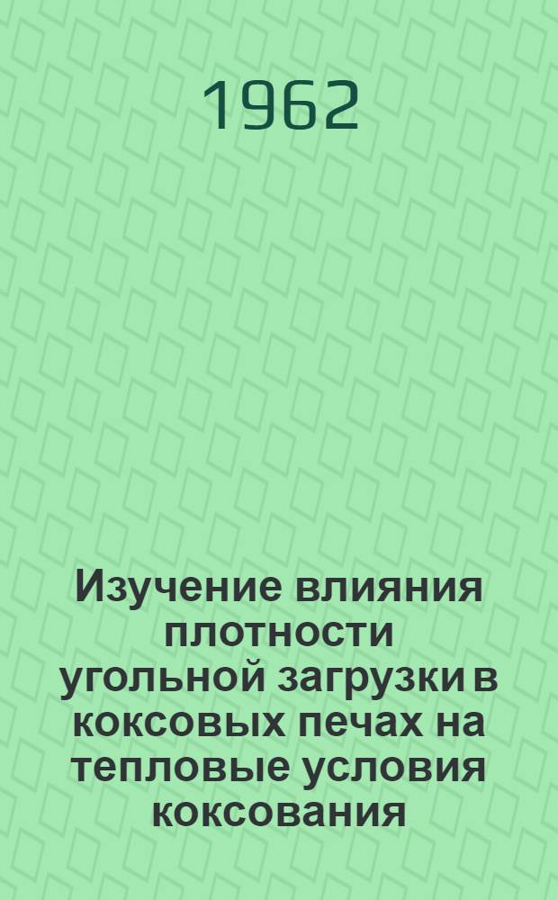 Изучение влияния плотности угольной загрузки в коксовых печах на тепловые условия коксования : Автореферат дис. на соискание учен. степени кандидата техн. наук