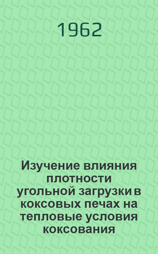 Изучение влияния плотности угольной загрузки в коксовых печах на тепловые условия коксования : Автореферат дис. на соискание учен. степени кандидата техн. наук