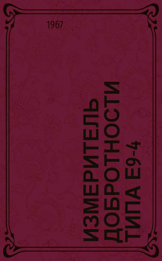 Измеритель добротности типа Е9-4 : Техн. описание, инструкция по эксплуатации и период. поверке