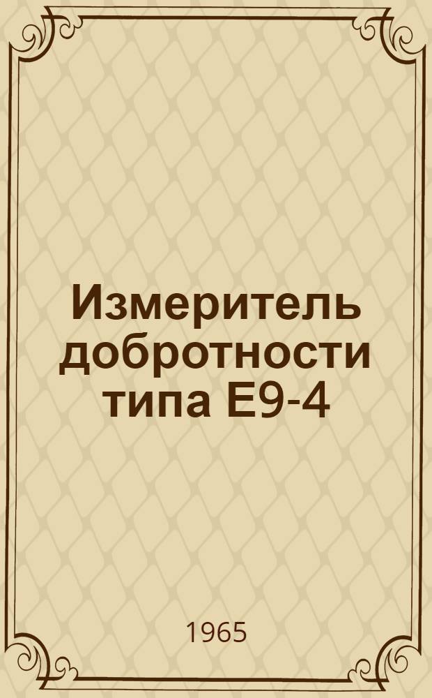Измеритель добротности типа Е9-4 : Техн. описание, инструкция по эксплуатации и формуляр