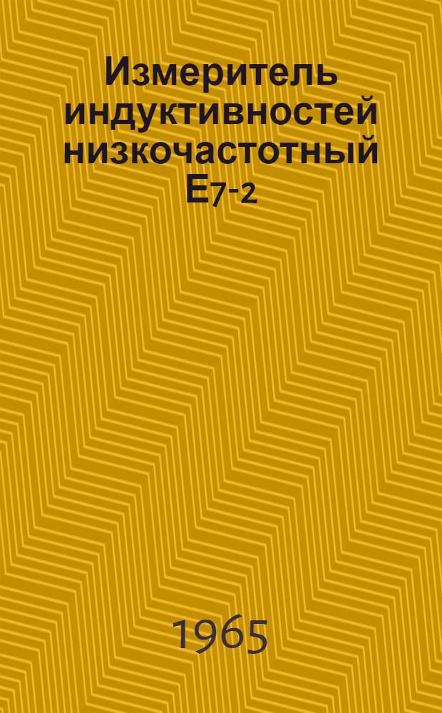 Измеритель индуктивностей низкочастотный Е7-2 : Выпускной аттестат, техн. описание и инструкция по эксплуатации ЕХ2.724.008.ТО