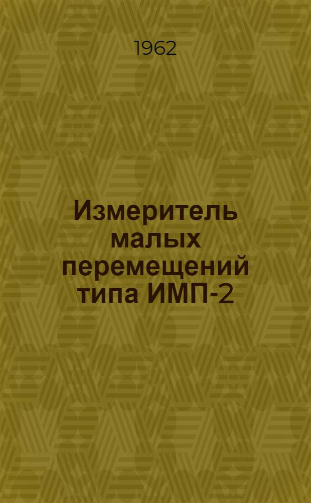 Измеритель малых перемещений типа ИМП-2 : Техн. описание и инструкция по эксплуатации