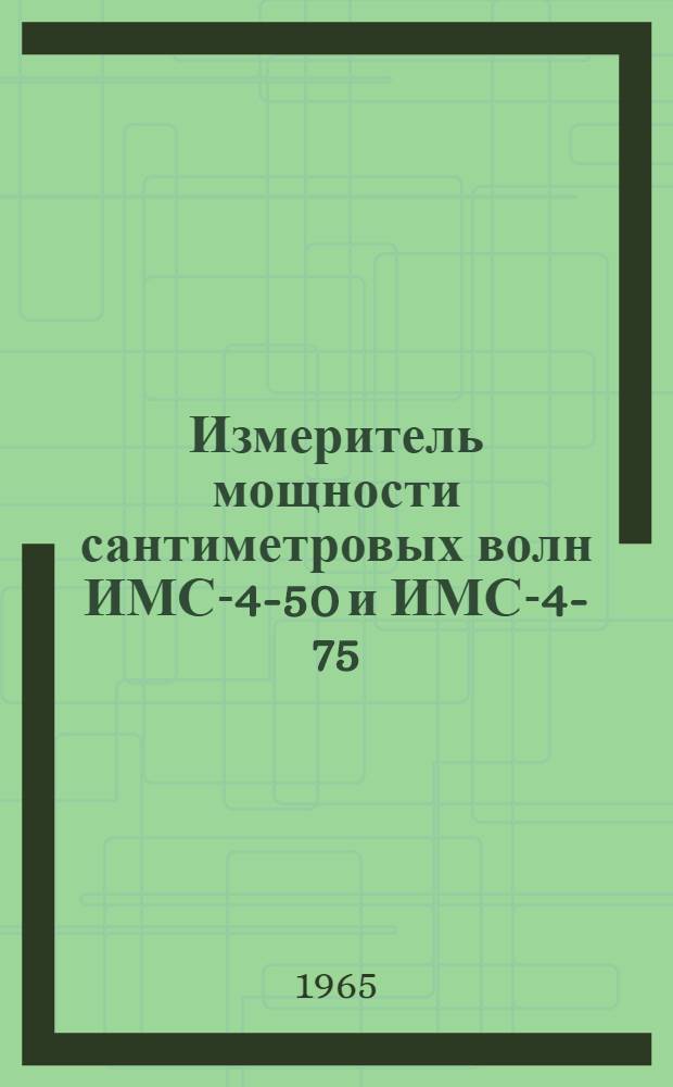 Измеритель мощности сантиметровых волн ИМС-4-50 и ИМС-4-75 : Техн. описание