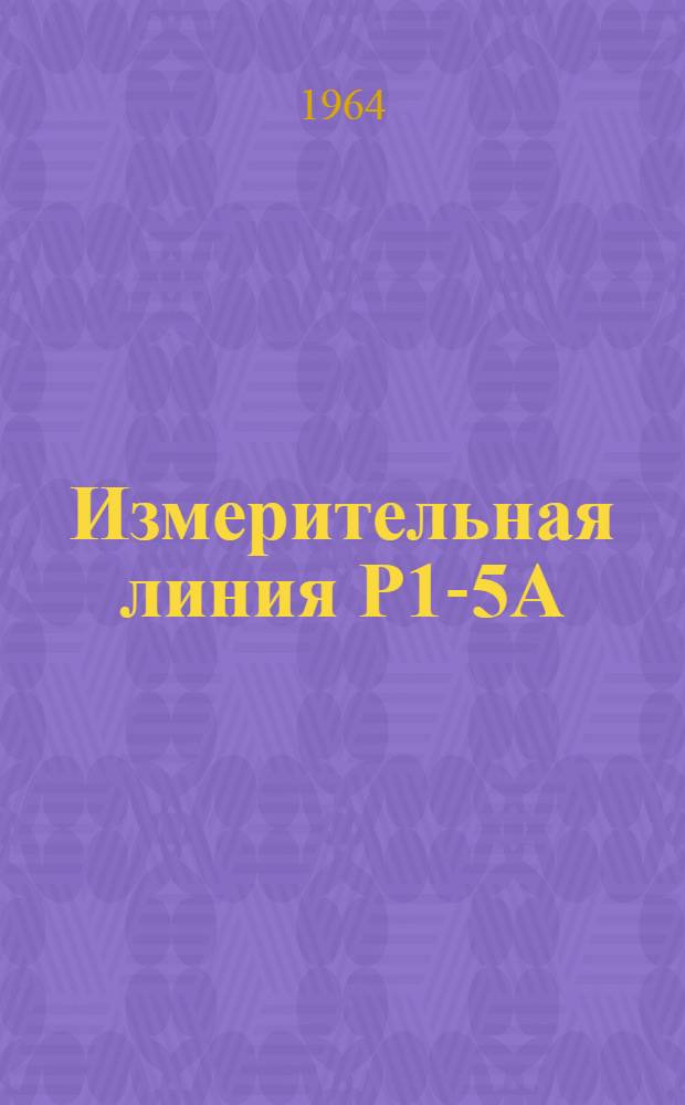 Измерительная линия Р1-5А : Техн. описание, инструкция по эксплуатации, период. поверке и паспорт