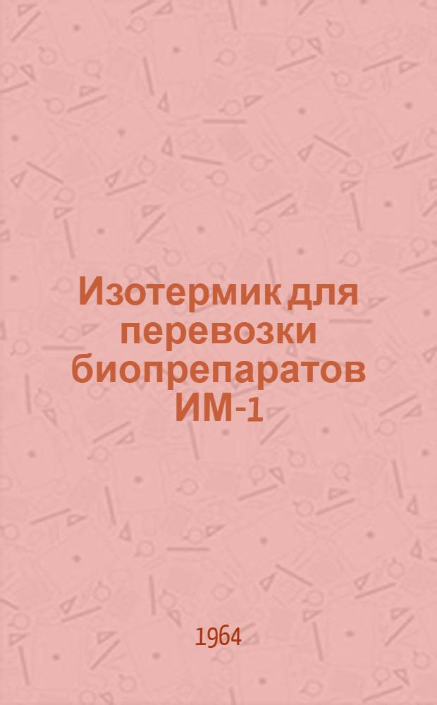 Изотермик для перевозки биопрепаратов ИМ-1 : Инструкция