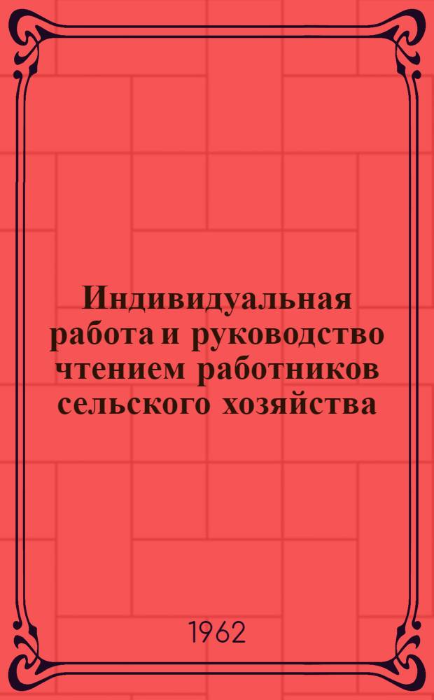 Индивидуальная работа и руководство чтением работников сельского хозяйства : (Консультация)