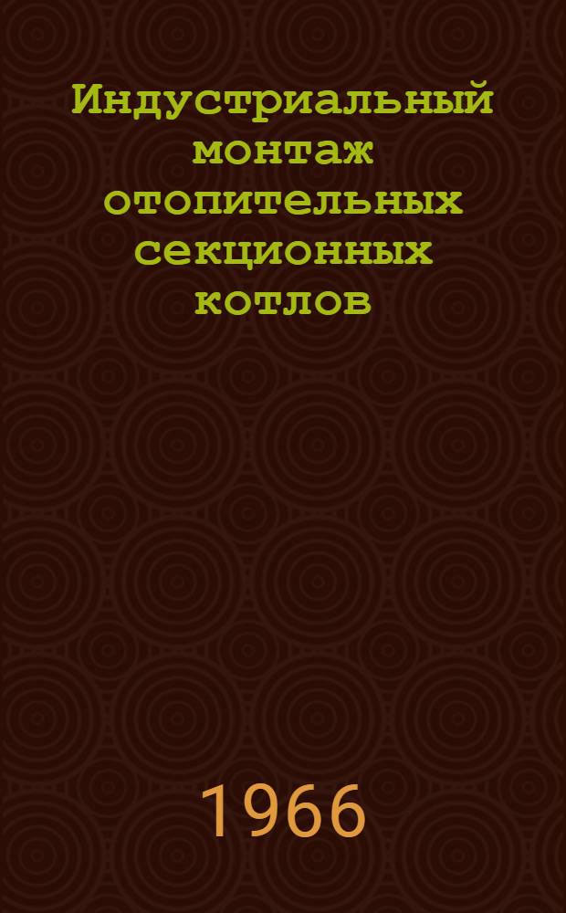 Индустриальный монтаж отопительных секционных котлов