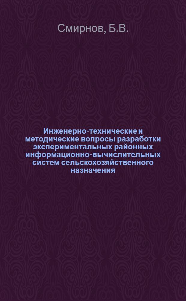 Инженерно-технические и методические вопросы разработки экспериментальных районных информационно-вычислительных систем сельскохозяйственного назначения