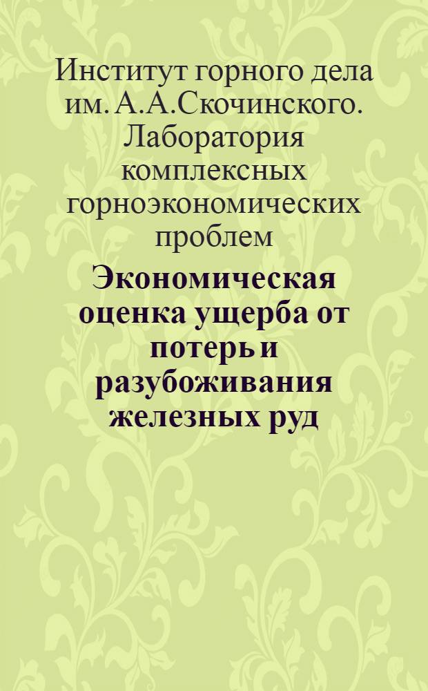 Экономическая оценка ущерба от потерь и разубоживания железных руд : (По материалам Криворожского бассейна) : Краткий науч. отчет