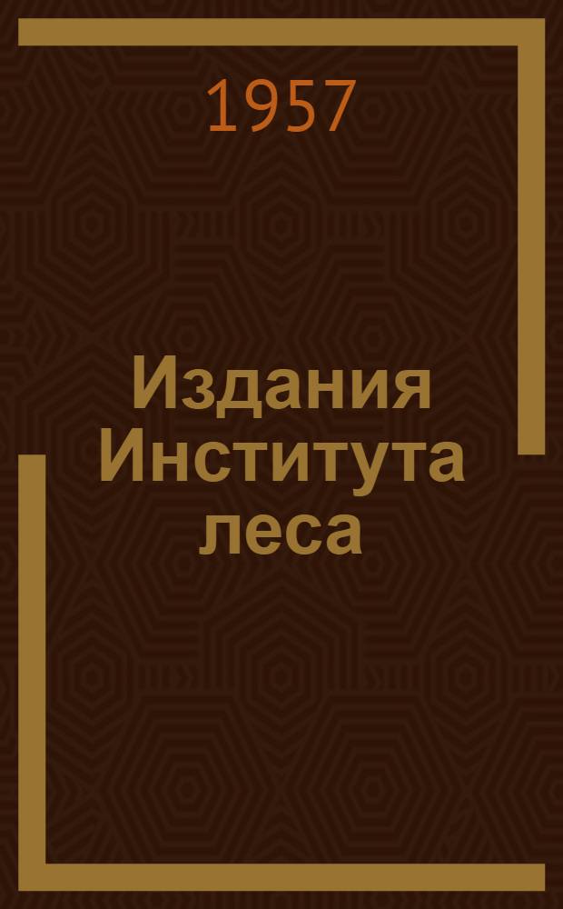 Издания Института леса (1947-1957 гг.) : Библиогр. указатель