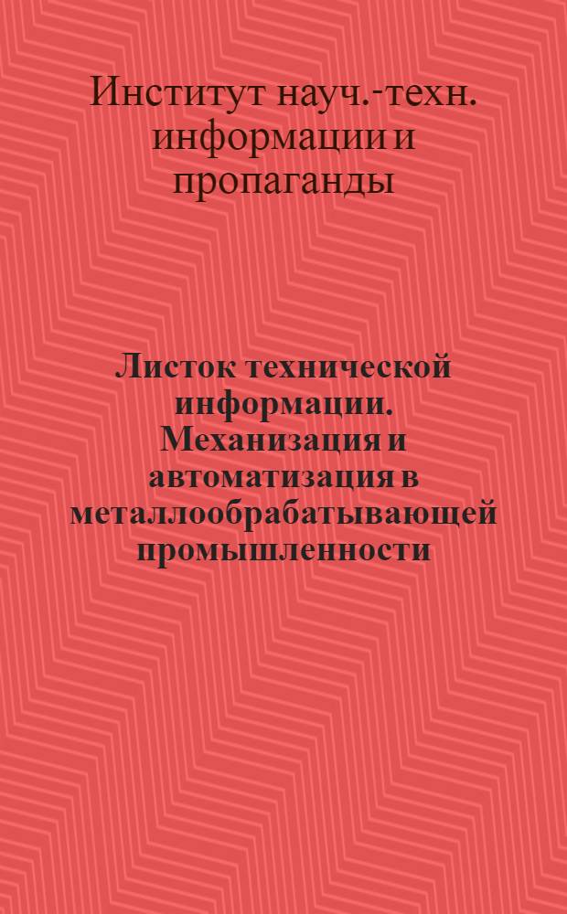 Листок технической информации. Механизация и автоматизация в металлообрабатывающей промышленности