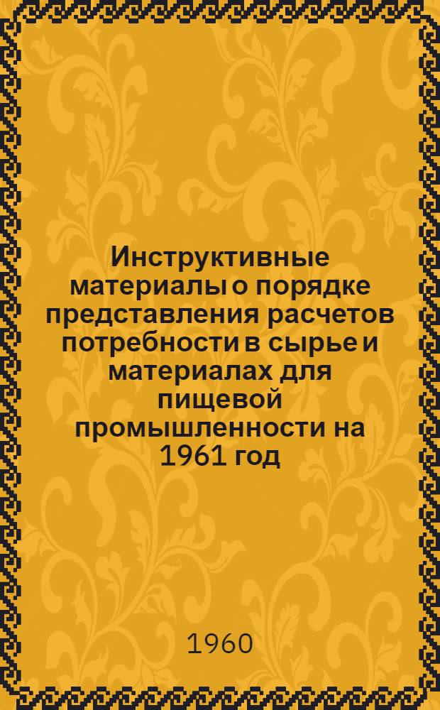 Инструктивные материалы о порядке представления расчетов потребности в сырье и материалах для пищевой промышленности на 1961 год
