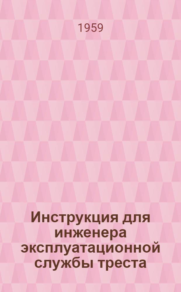 Инструкция для инженера эксплуатационной службы треста (конторы) городского газового хозяйства : Утв. Упр. газового хоз-ва МКХ РСФСР 30/VI 1959