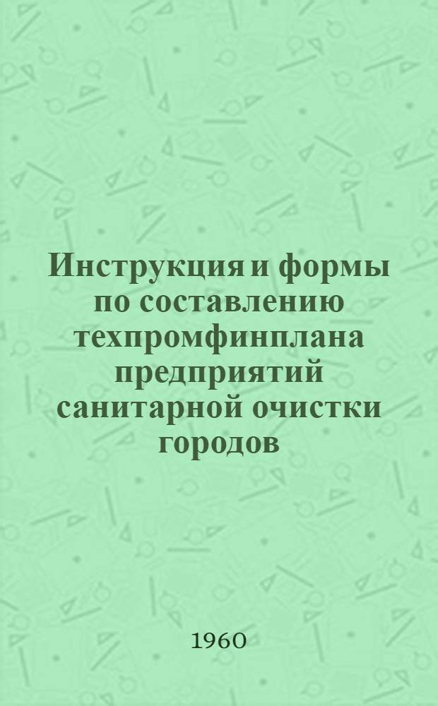 Инструкция и формы по составлению техпромфинплана предприятий санитарной очистки городов : (Очистка домовладений)