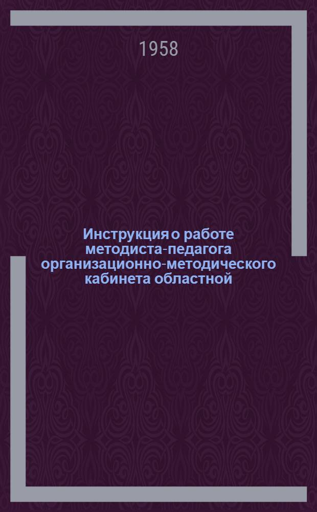 Инструкция о работе методиста-педагога организационно-методического кабинета областной, краевой, республиканской больницы : Утв. М-вом здрав. СССР 23.IV.1958 г